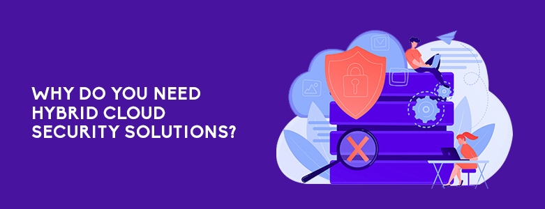 Why Do You Need Hybrid Cloud Security Solutions?